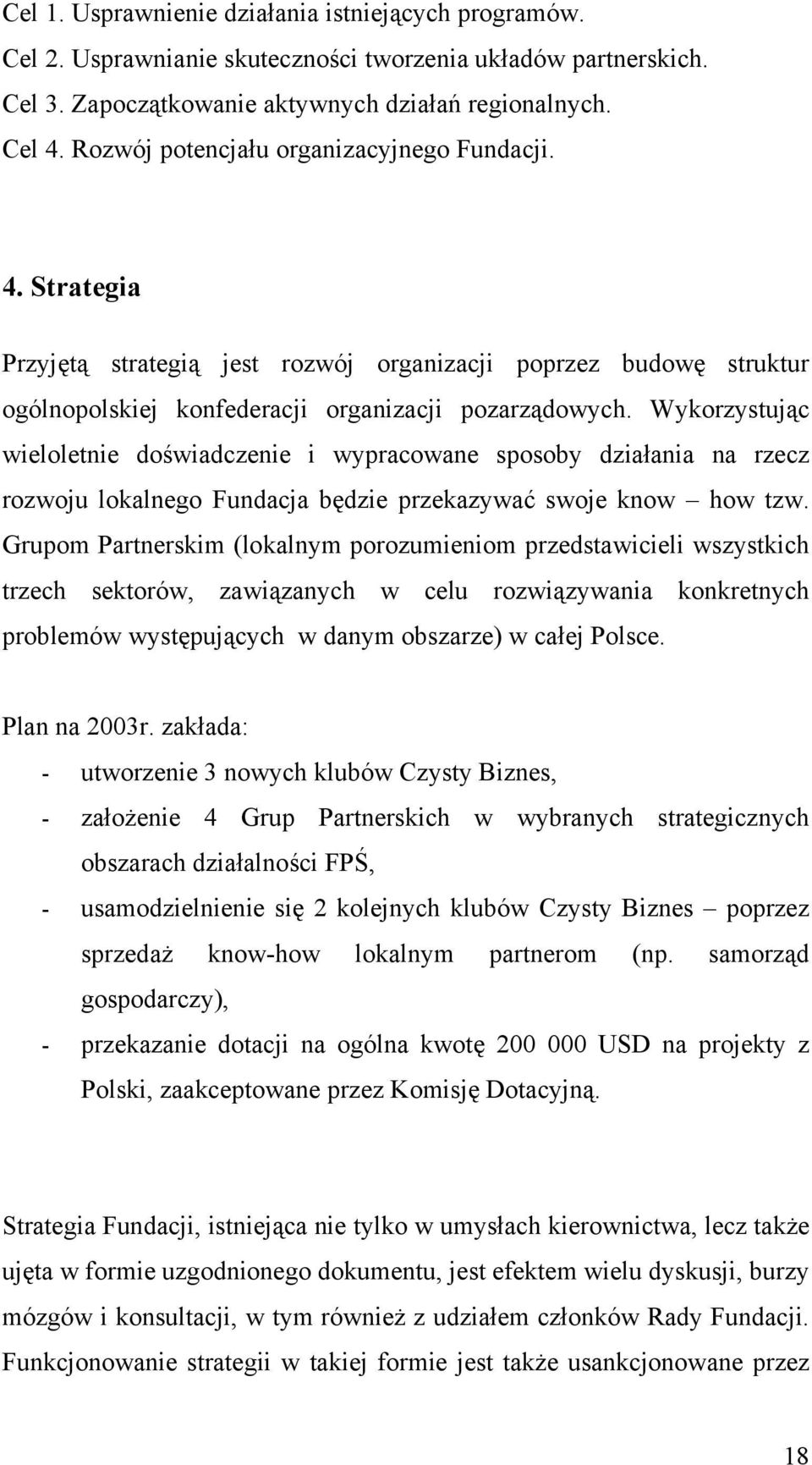 Wykorzystując wieloletnie doświadczenie i wypracowane sposoby działania na rzecz rozwoju lokalnego Fundacja będzie przekazywać swoje know how tzw.