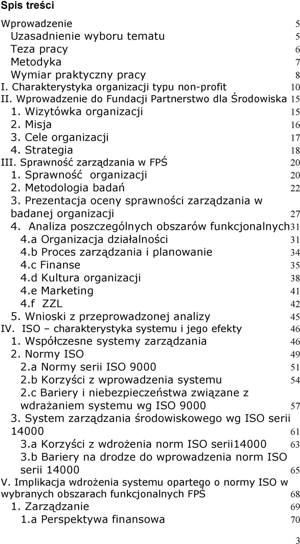 Metodologia badań 22 3. Prezentacja oceny sprawności zarządzania w badanej organizacji 27 4. Analiza poszczególnych obszarów funkcjonalnych 31 4.a Organizacja działalności 31 4.