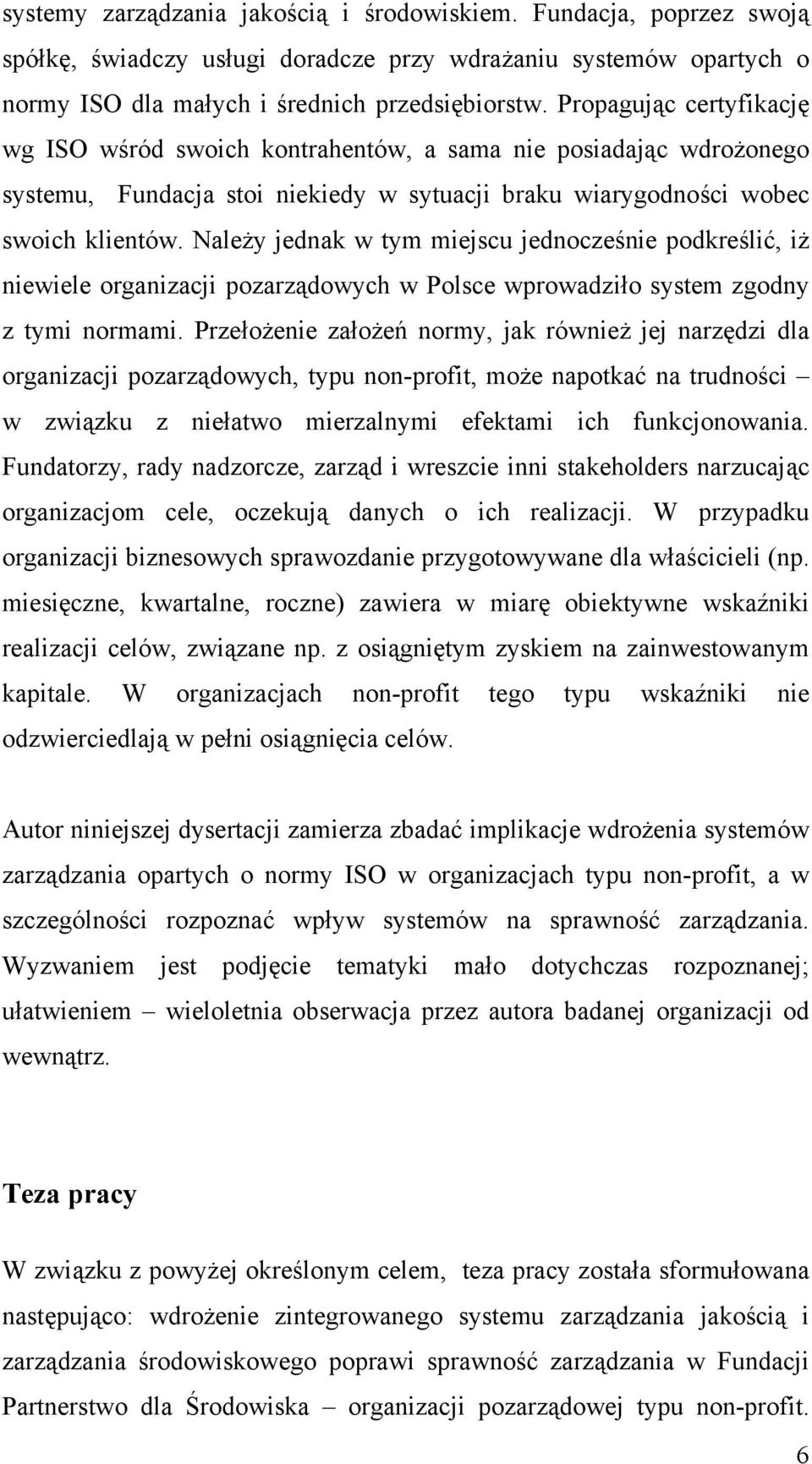 Należy jednak w tym miejscu jednocześnie podkreślić, iż niewiele organizacji pozarządowych w Polsce wprowadziło system zgodny z tymi normami.