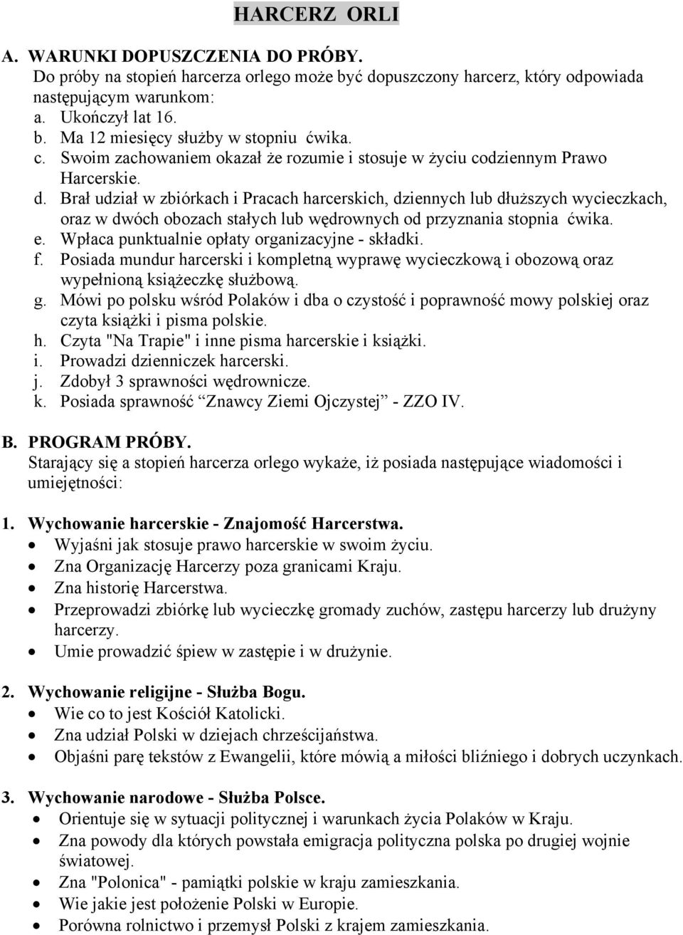 Brał udział w zbiórkach i Pracach harcerskich, dziennych lub dłuższych wycieczkach, oraz w dwóch obozach stałych lub wędrownych od przyznania stopnia ćwika. e.