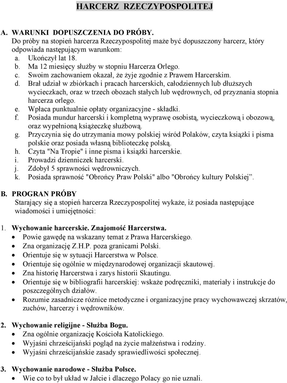 Brał udział w zbiórkach i pracach harcerskich, całodziennych lub dłuższych wycieczkach, oraz w trzech obozach stałych lub wędrownych, od przyznania stopnia harcerza orlego. e.