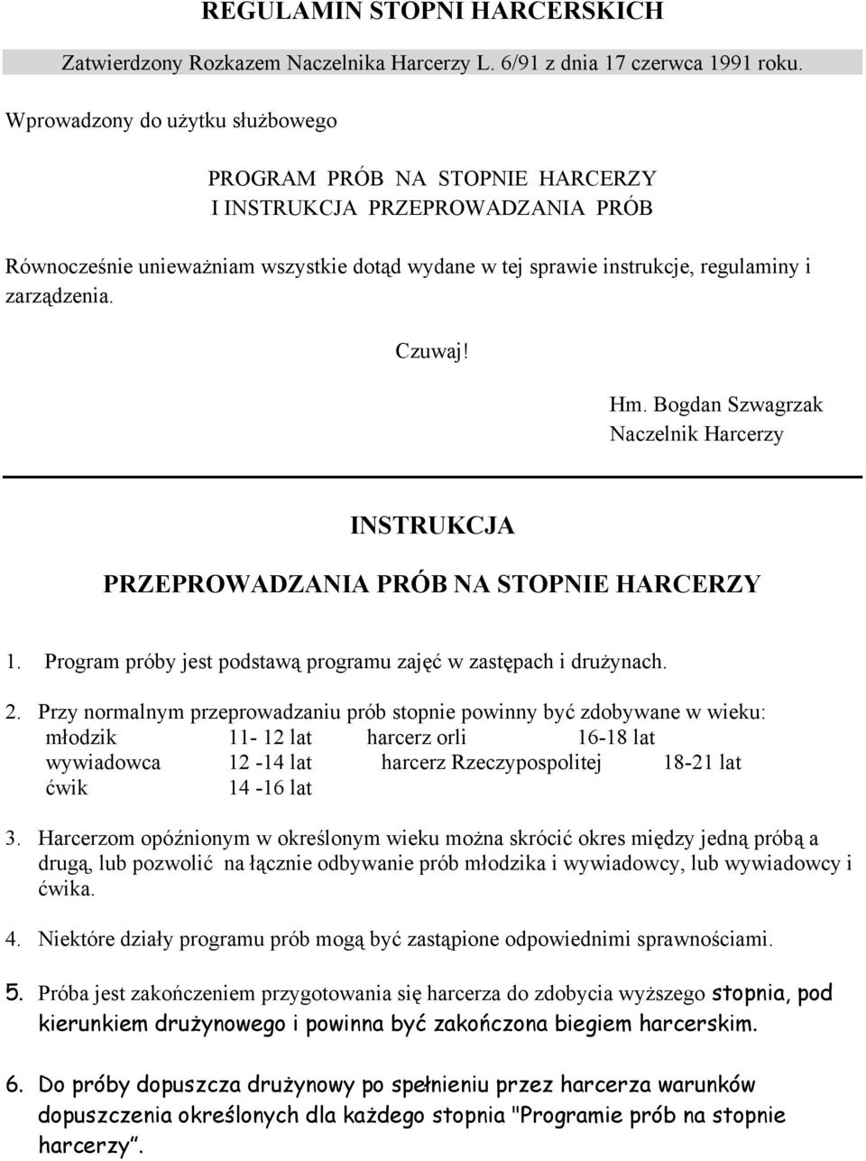 Czuwaj! Hm. Bogdan Szwagrzak Naczelnik Harcerzy INSTRUKCJA PRZEPROWADZANIA PRÓB NA STOPNIE HARCERZY 1. Program próby jest podstawą programu zajęć w zastępach i drużynach. 2.