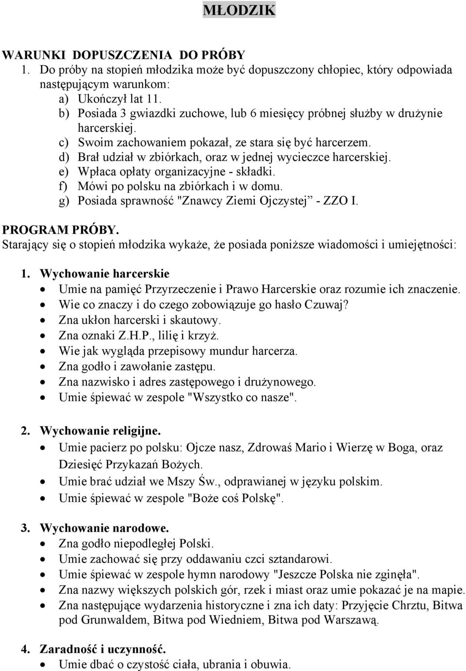 d) Brał udział w zbiórkach, oraz w jednej wycieczce harcerskiej. e) Wpłaca opłaty organizacyjne - składki. f) Mówi po polsku na zbiórkach i w domu.