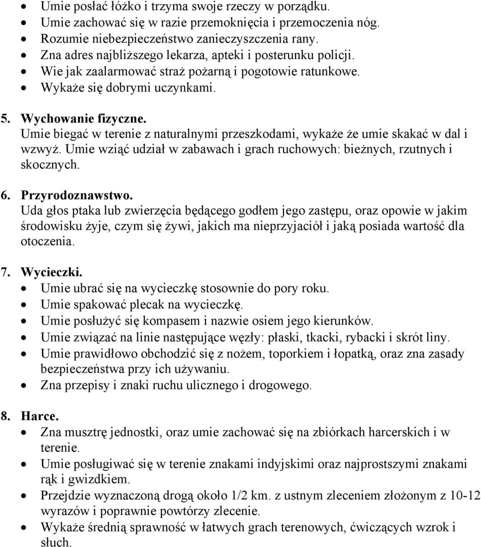 Umie biegać w terenie z naturalnymi przeszkodami, wykaże że umie skakać w dal i wzwyż. Umie wziąć udział w zabawach i grach ruchowych: bieżnych, rzutnych i skocznych. 6. Przyrodoznawstwo.