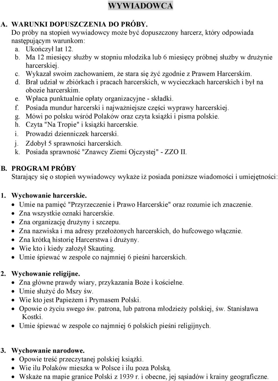 Wpłaca punktualnie opłaty organizacyjne - składki. f. Posiada mundur harcerski i najważniejsze części wyprawy harcerskiej. g. Mówi po polsku wśród Polaków oraz czyta książki i pisma polskie. h. Czyta "Na Tropie" i książki harcerskie.