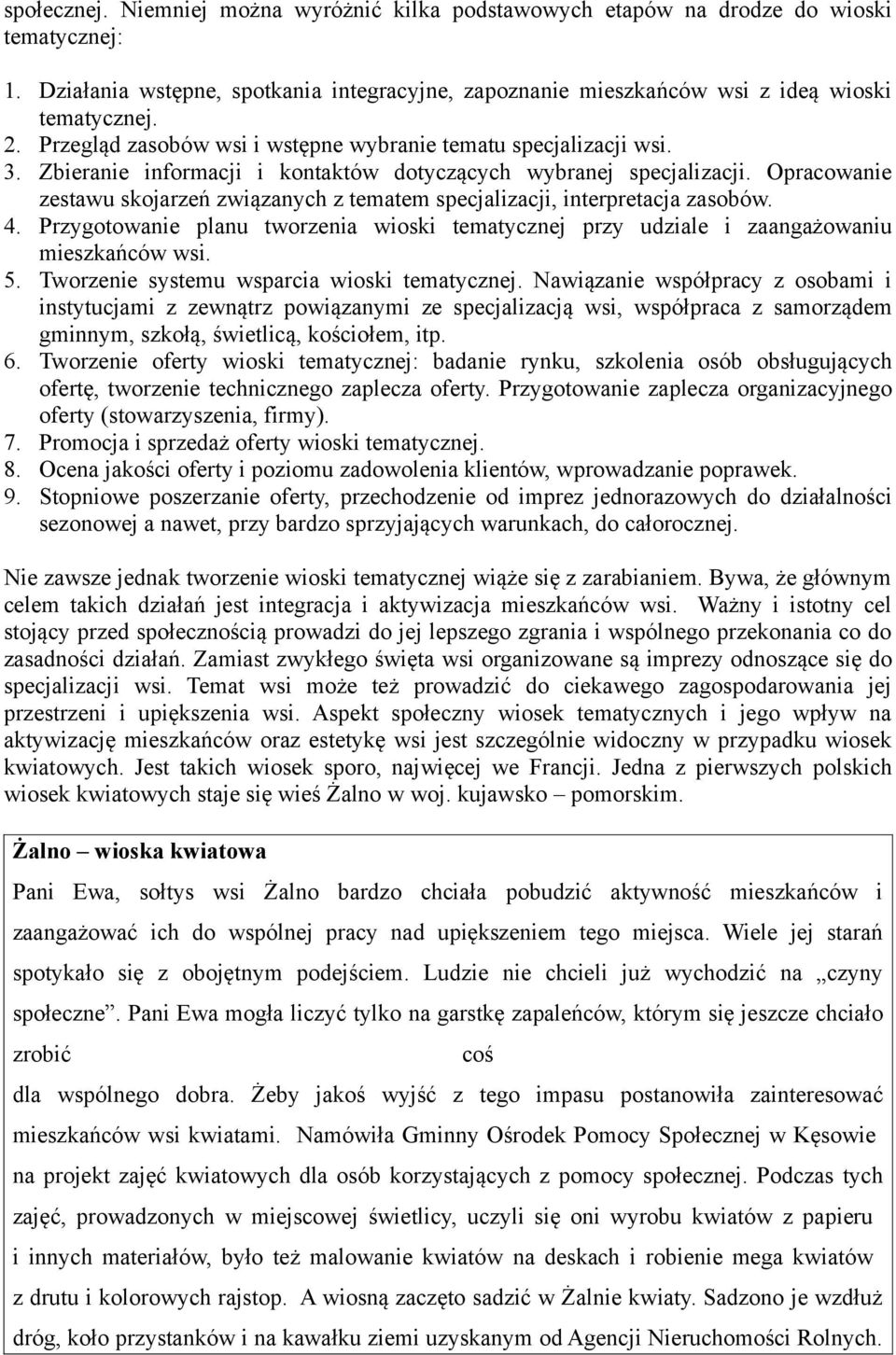 Opracowanie zestawu skojarzeń związanych z tematem specjalizacji, interpretacja zasobów. 4. Przygotowanie planu tworzenia wioski tematycznej przy udziale i zaangażowaniu mieszkańców wsi. 5.