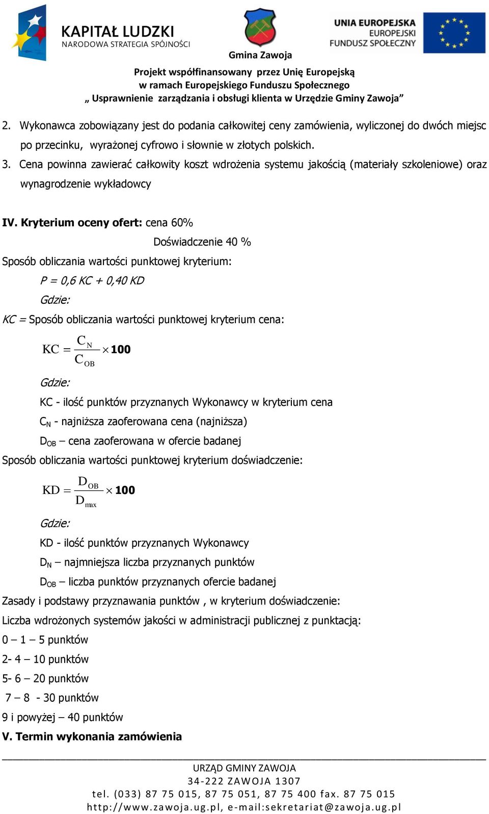 Kryterium oceny ofert: cena 60% Doświadczenie 40 % Sposób obliczania wartości punktowej kryterium: P = 0,6 KC + 0,40 KD KC = Sposób obliczania wartości punktowej kryterium cena: C N KC 100 C OB KC -