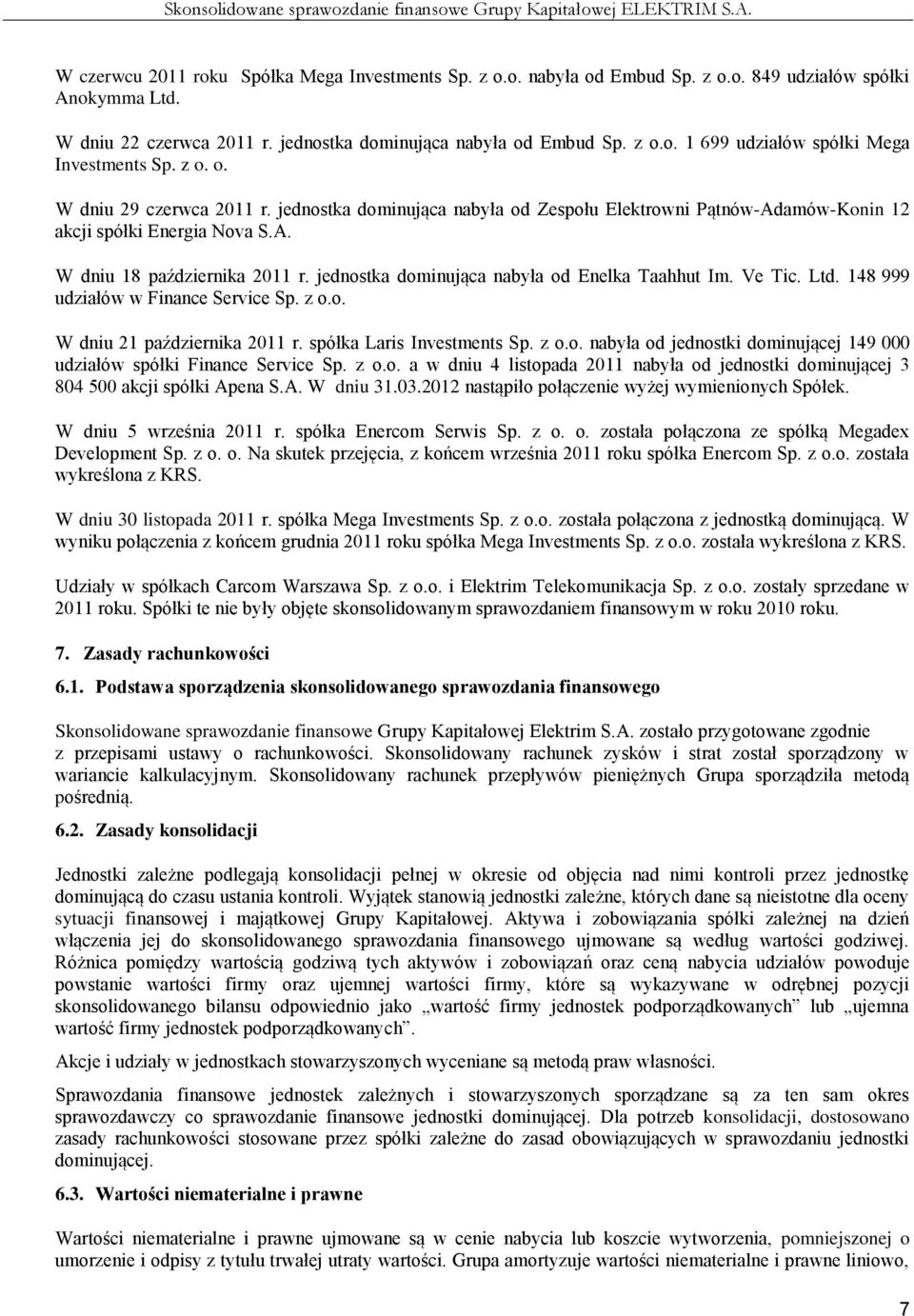 jednostka dominująca nabyła od Enelka Taahhut Im. Ve Tic. Ltd. 148 999 udziałów w Finance Service Sp. z o.o. W dniu 21 października 2011 r. spółka Laris Investments Sp. z o.o. nabyła od jednostki dominującej 149 000 udziałów spółki Finance Service Sp.