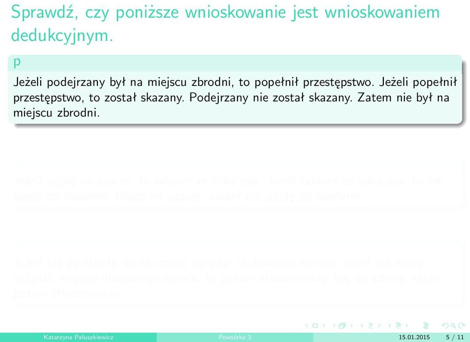 Jeżeli pójdę na spacer, to zabiorę ze sobą psa. Jeżeli zabiorę ze sobą psa, to nie pójdę do kawiarni. Pójdę na spacer, zatem nie pójdę do kawiarni.