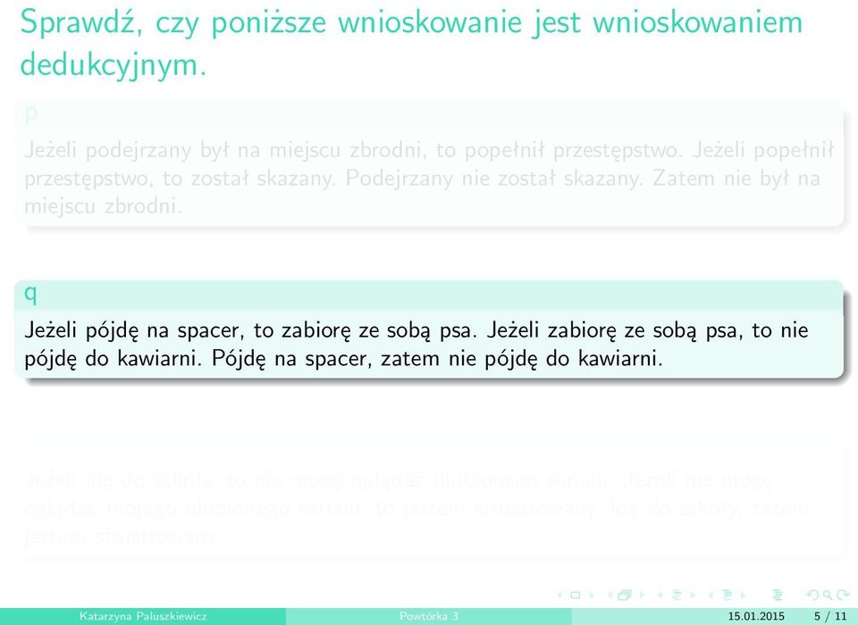 Jeżeli pójdę na spacer, to zabiorę ze sobą psa. Jeżeli zabiorę ze sobą psa, to nie pójdę do kawiarni. Pójdę na spacer, zatem nie pójdę do kawiarni.