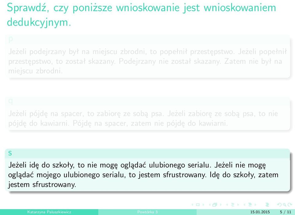 Jeżeli pójdę na spacer, to zabiorę ze sobą psa. Jeżeli zabiorę ze sobą psa, to nie pójdę do kawiarni. Pójdę na spacer, zatem nie pójdę do kawiarni.