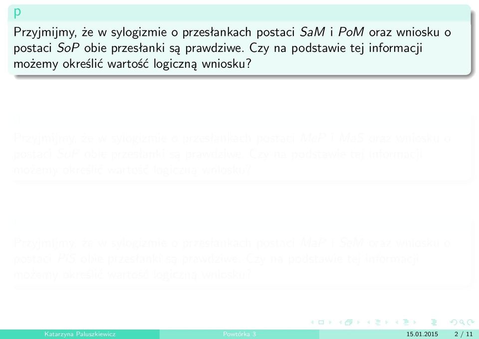 Przyjmijmy, że w sylogizmie o przesłankach postaci MeP i MaS oraz wniosku o postaci SoP obie przesłanki są prawdziwe.