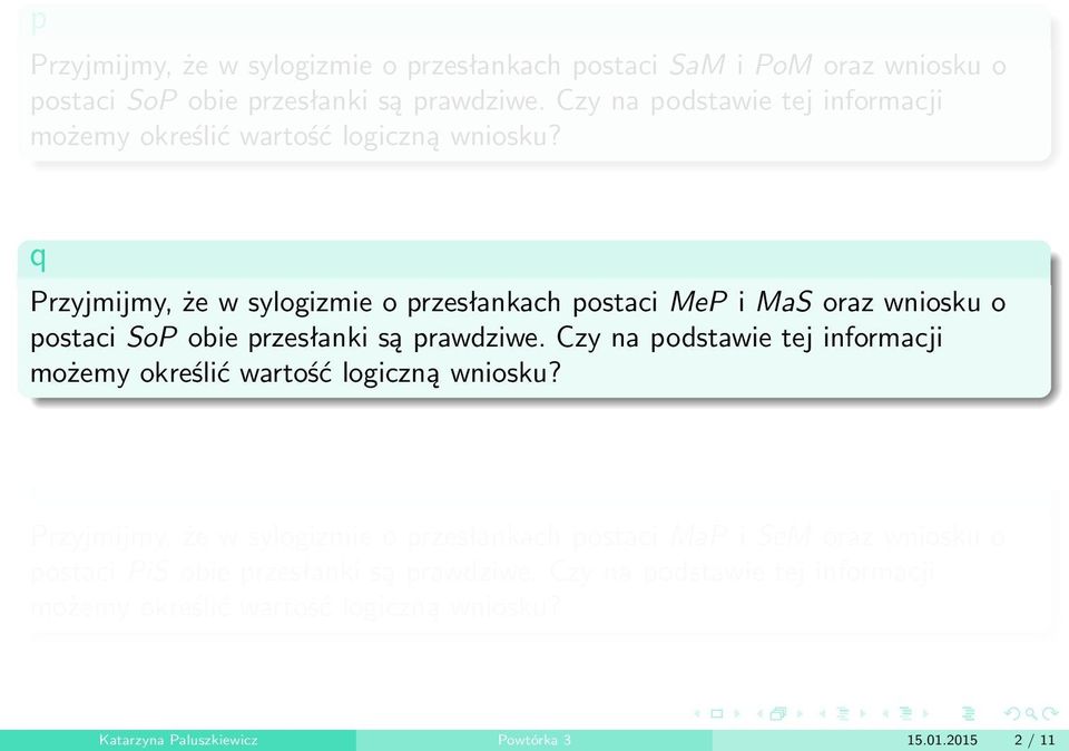 Przyjmijmy, że w sylogizmie o przesłankach postaci MeP i MaS oraz wniosku o postaci SoP obie przesłanki są prawdziwe.