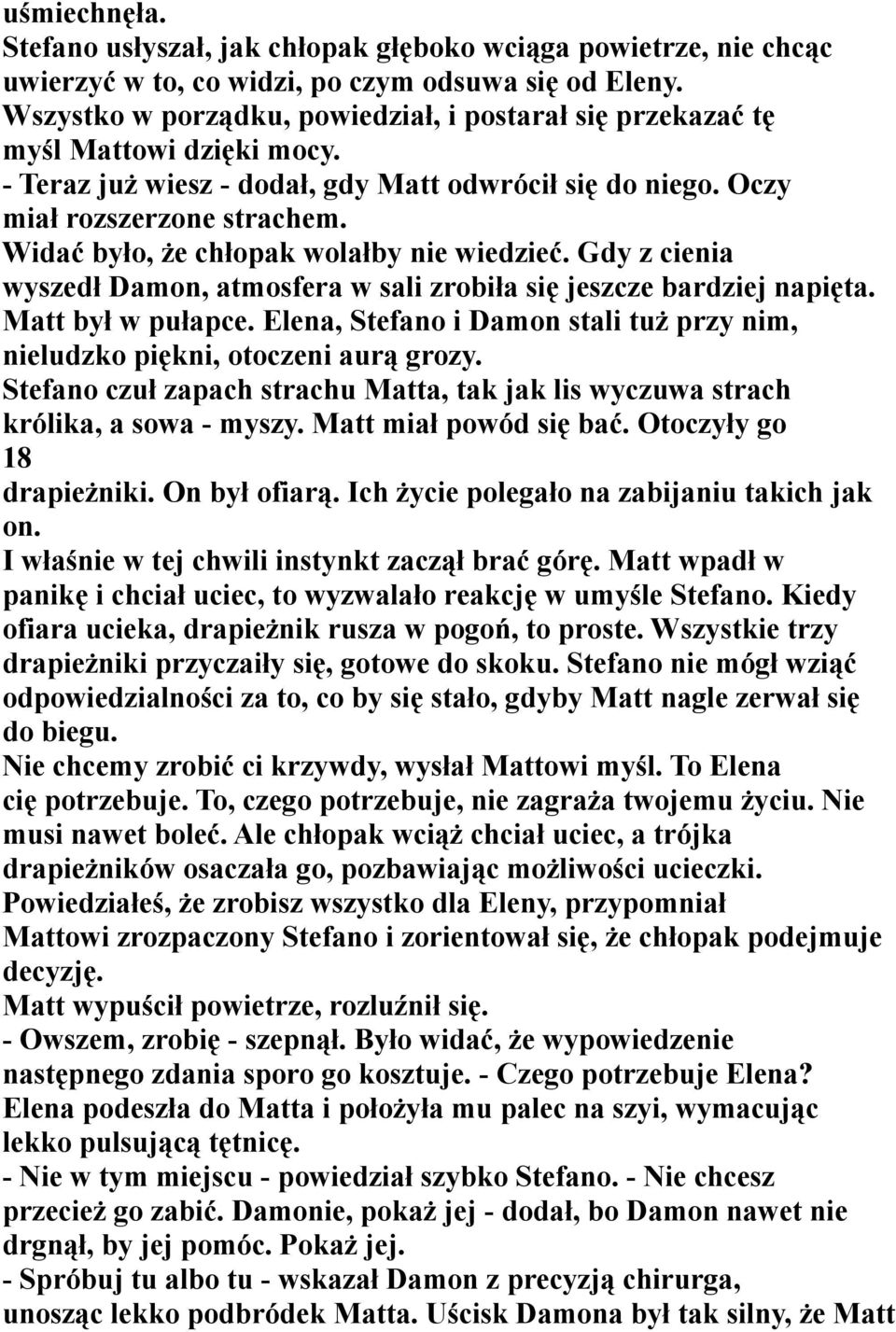 Widać było, że chłopak wolałby nie wiedzieć. Gdy z cienia wyszedł Damon, atmosfera w sali zrobiła się jeszcze bardziej napięta. Matt był w pułapce.