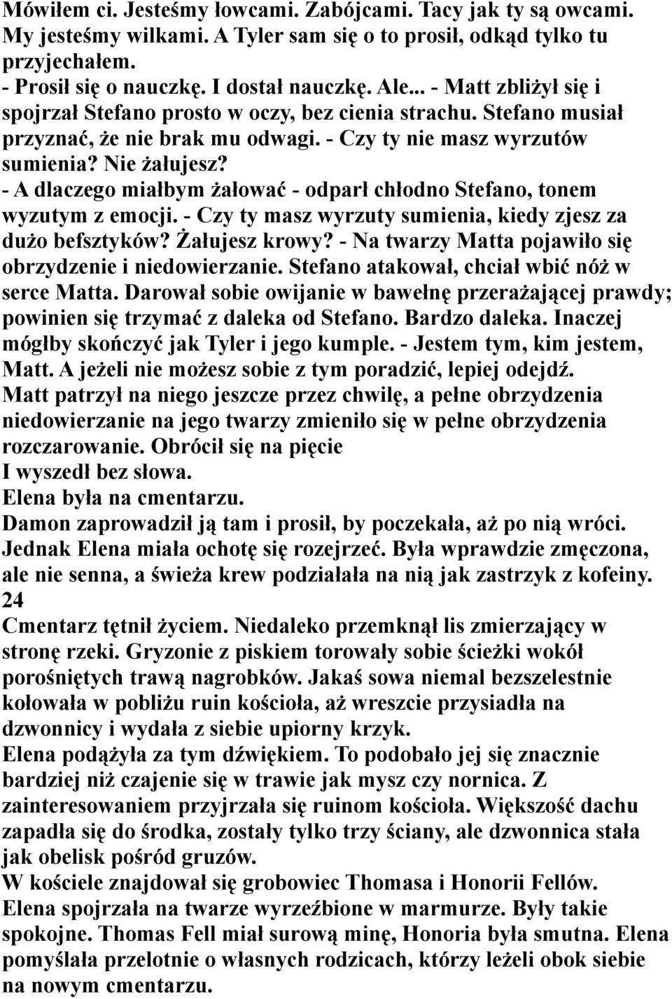 - A dlaczego miałbym żałować - odparł chłodno Stefano, tonem wyzutym z emocji. - Czy ty masz wyrzuty sumienia, kiedy zjesz za dużo befsztyków? Żałujesz krowy?