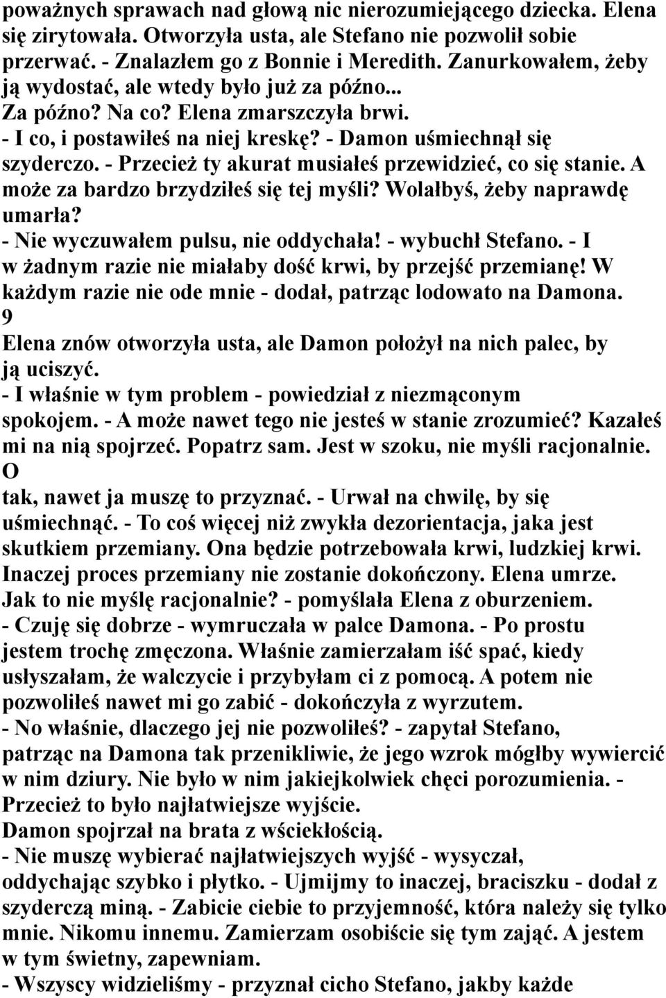 - Przecież ty akurat musiałeś przewidzieć, co się stanie. A może za bardzo brzydziłeś się tej myśli? Wolałbyś, żeby naprawdę umarła? - Nie wyczuwałem pulsu, nie oddychała! - wybuchł Stefano.