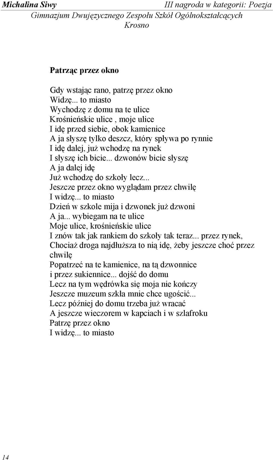 ich bicie... dzwonów bicie słyszę A ja dalej idę Już wchodzę do szkoły lecz... Jeszcze przez okno wyglądam przez chwilę I widzę... to miasto Dzień w szkole mija i dzwonek już dzwoni A ja.