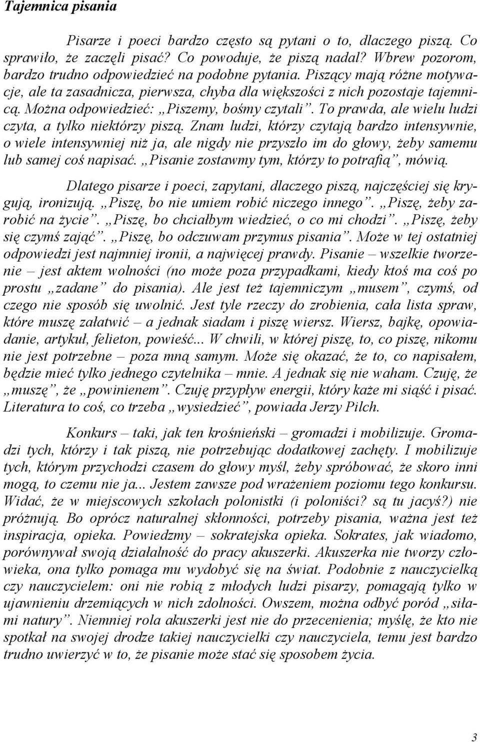 Można odpowiedzieć: Piszemy, bośmy czytali. To prawda, ale wielu ludzi czyta, a tylko niektórzy piszą.