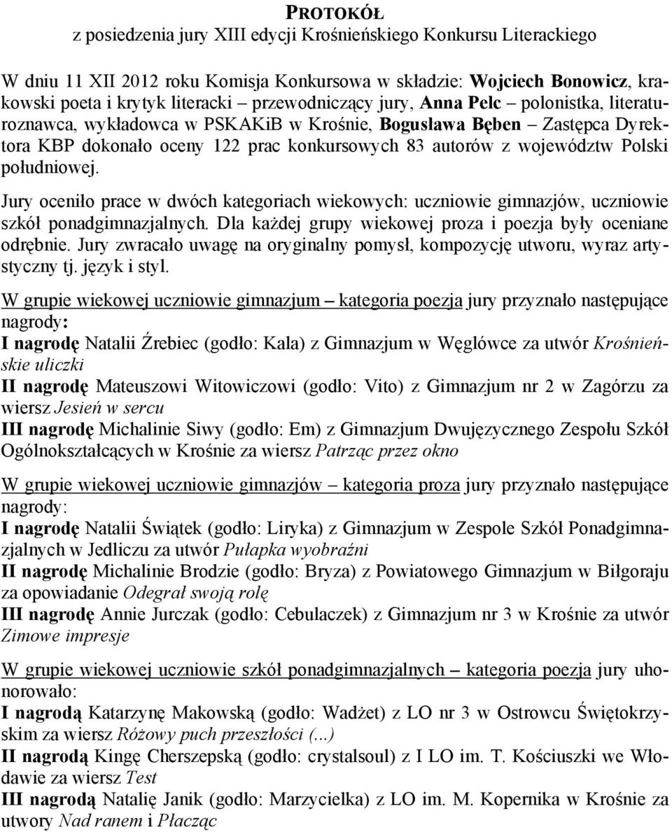 południowej. Jury oceniło prace w dwóch kategoriach wiekowych: uczniowie gimnazjów, uczniowie szkół ponadgimnazjalnych. Dla każdej grupy wiekowej proza i poezja były oceniane odrębnie.