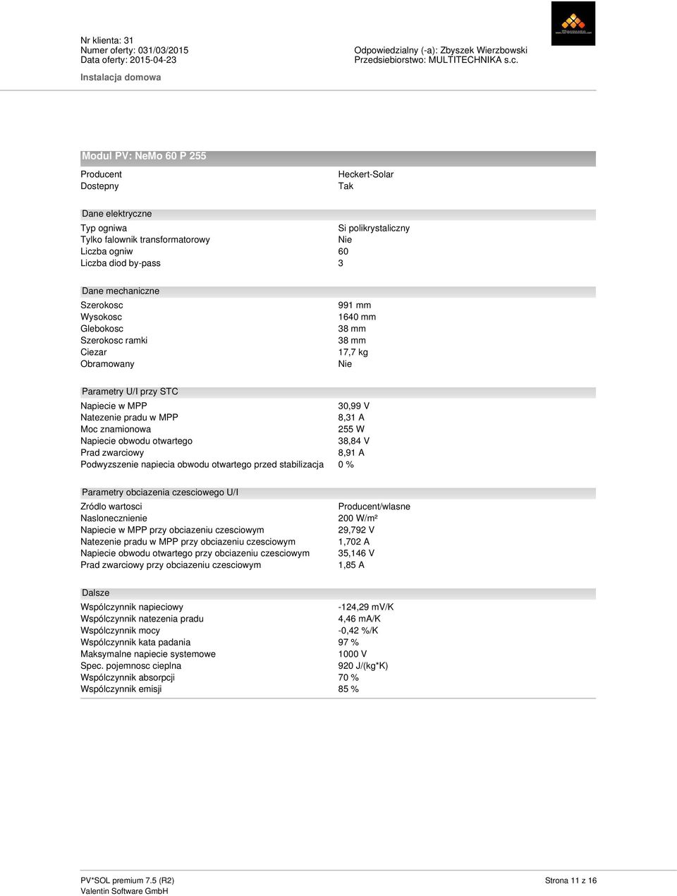 otwartego Prad zwarciowy Podwyzszenie napiecia obwodu otwartego przed stabilizacja 30,99 V 8,31 A 255 W 38,84 V 8,91 A 0% Parametry obciazenia czesciowego U/I Zródlo wartosci Naslonecznienie Napiecie