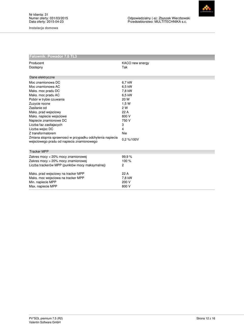 napiecie wejsciowe Napiecie znamionowe DC Liczba faz zasilajacych Liczba wejsc DC Z transformatorem Zmiana stopnia sprawnosci w przypadku odchylenia napiecia wejsciowego pradu od napiecia