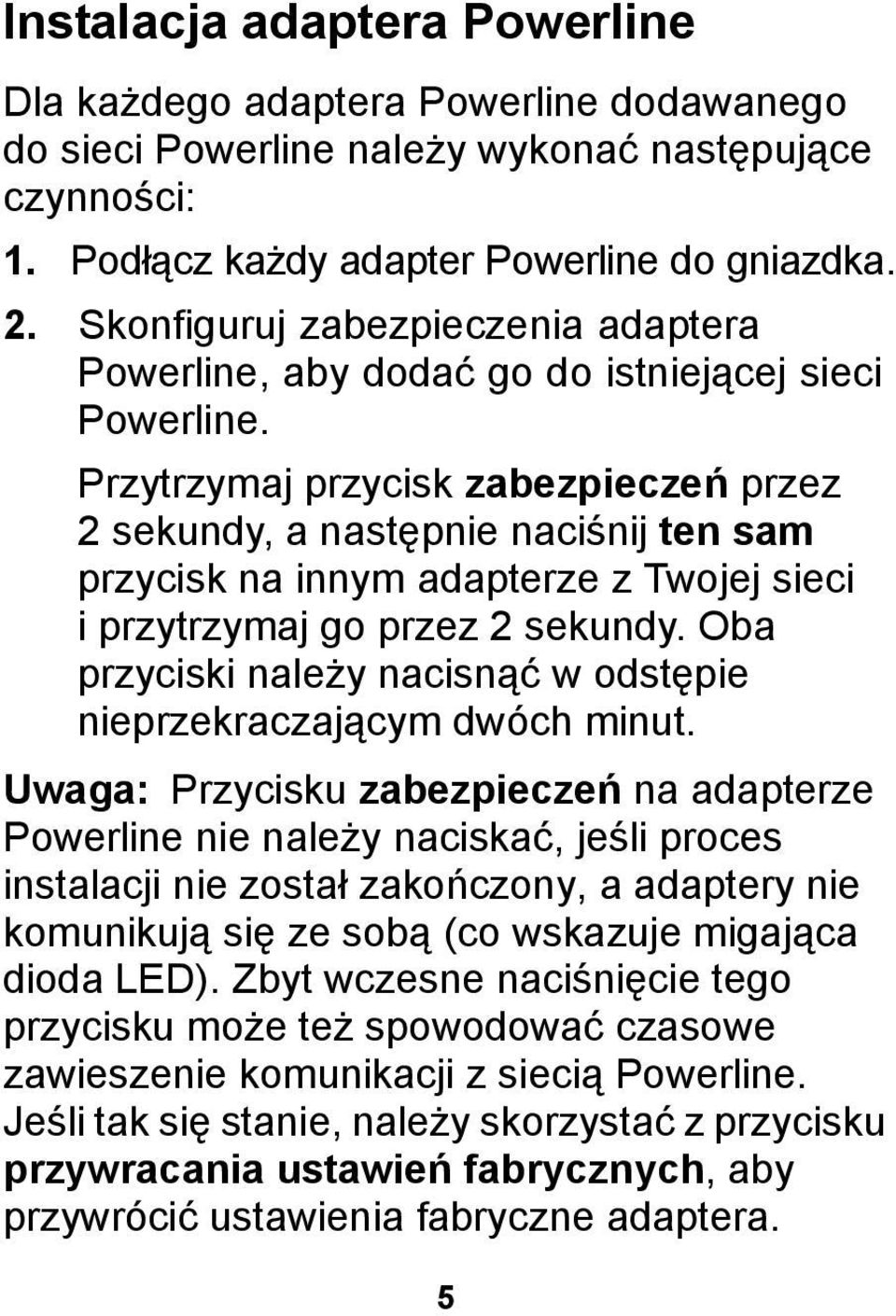 Przytrzymaj przycisk zabezpieczeń przez 2 sekundy, a następnie naciśnij ten sam przycisk na innym adapterze z Twojej sieci i przytrzymaj go przez 2 sekundy.