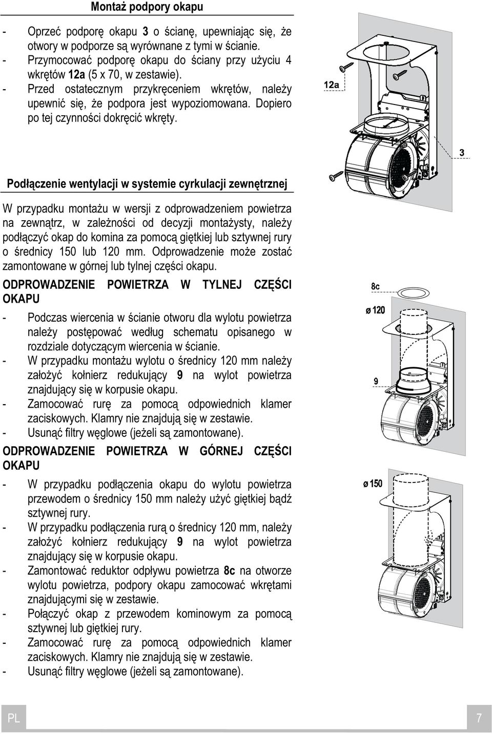 Pod czenie wentylacji w systemie cyrkulacji zewn trznej W przypadku monta u w wersji z odprowadzeniem powietrza na zewn trz, w zale no ci od decyzji monta ysty, nale y pod czy okap do komina za pomoc