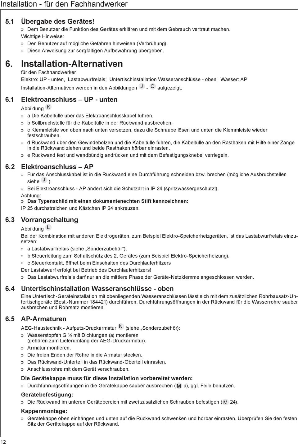 Instlltion-Alterntiven für den Fchhndwerker Elektro: UP - unten, Lstbwurfrelis; Untertischinstlltion Wssernschlüsse - oben; Wsser: AP Instlltion-Alterntiven werden in den Abbildungen J - O ufgezeigt.