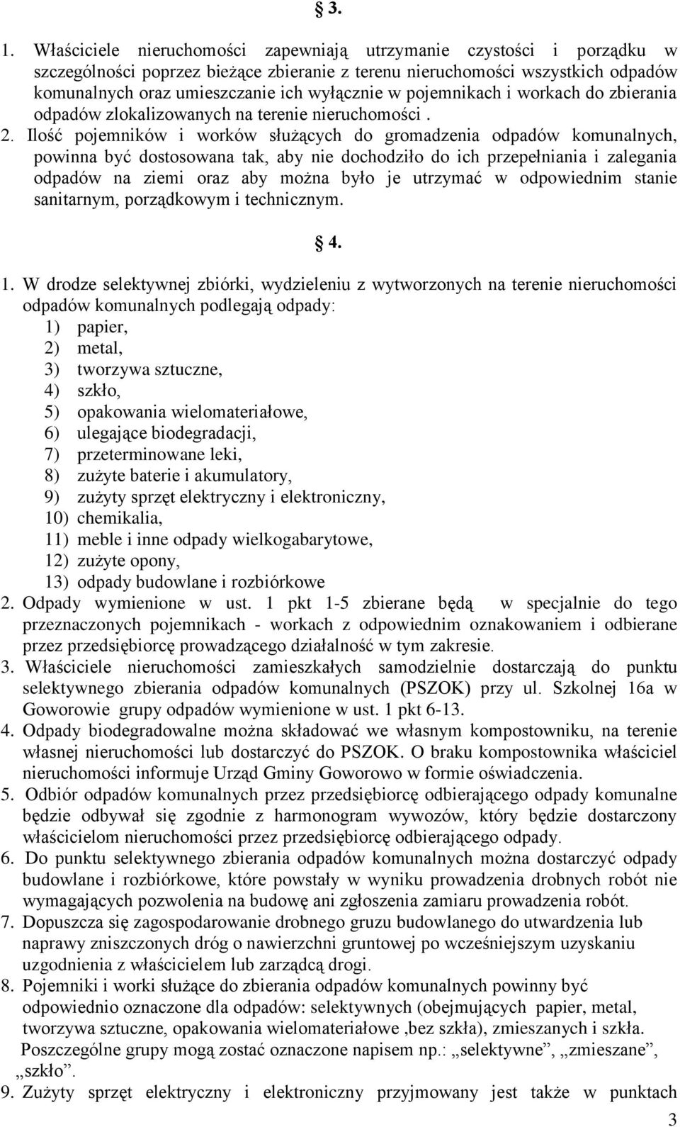 Ilość pojemników i worków służących do gromadzenia odpadów komunalnych, powinna być dostosowana tak, aby nie dochodziło do ich przepełniania i zalegania odpadów na ziemi oraz aby można było je