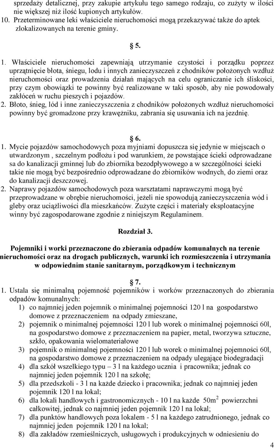 Właściciele nieruchomości zapewniają utrzymanie czystości i porządku poprzez uprzątnięcie błota, śniegu, lodu i innych zanieczyszczeń z chodników położonych wzdłuż nieruchomości oraz prowadzenia