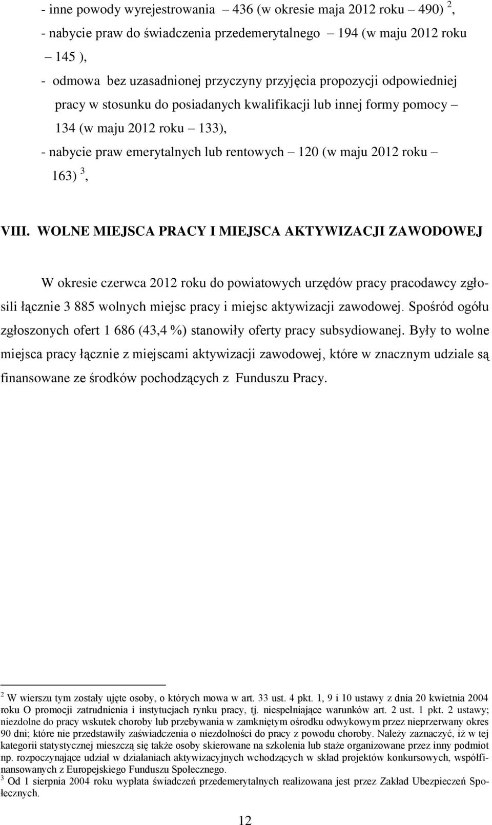 WOLNE MIEJSCA PRACY I MIEJSCA AKTYWIZACJI ZAWODOWEJ W okresie czerwca 2012 roku do powiatowych urzędów pracy pracodawcy zgłosili łącznie 3 885 wolnych miejsc pracy i miejsc aktywizacji zawodowej.