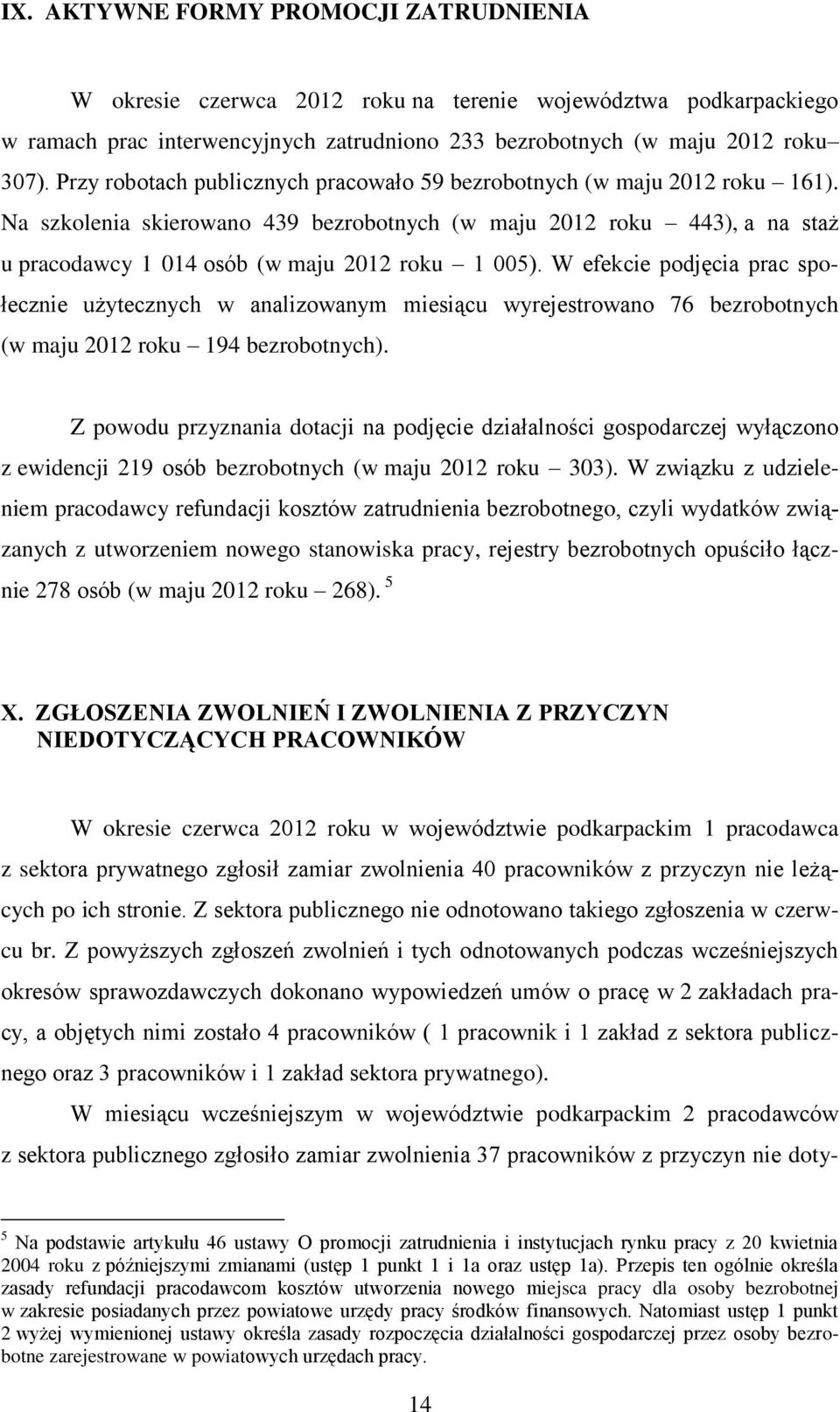 W efekcie podjęcia prac społecznie użytecznych w analizowanym miesiącu wyrejestrowano 76 bezrobotnych (w maju 2012 roku 194 bezrobotnych).