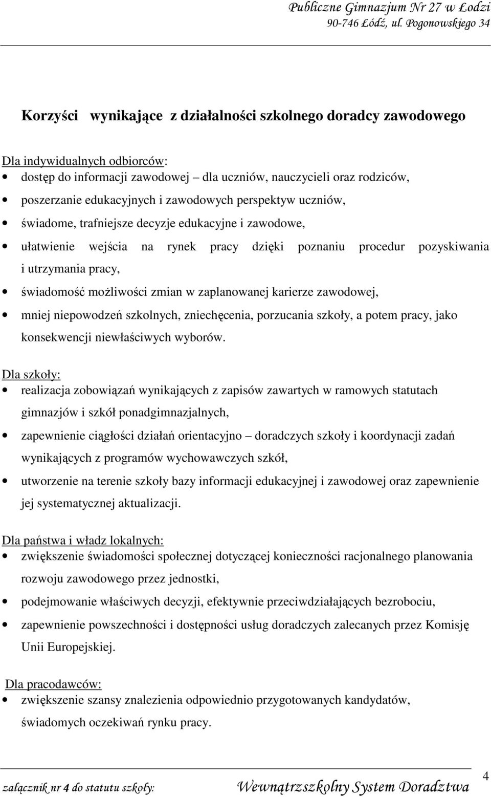 zmian w zaplanowanej karierze zawodowej, mniej niepowodzeń szkolnych, zniechęcenia, porzucania szkoły, a potem pracy, jako konsekwencji niewłaściwych wyborów.