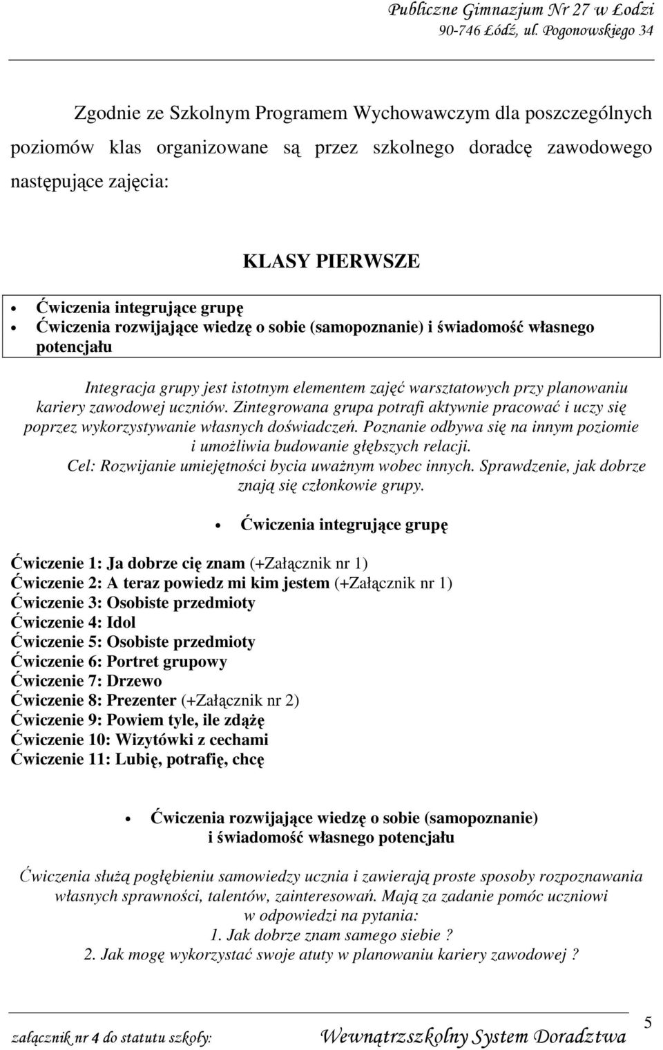 Zintegrowana grupa potrafi aktywnie pracować i uczy się poprzez wykorzystywanie własnych doświadczeń. Poznanie odbywa się na innym poziomie i umoŝliwia budowanie głębszych relacji.