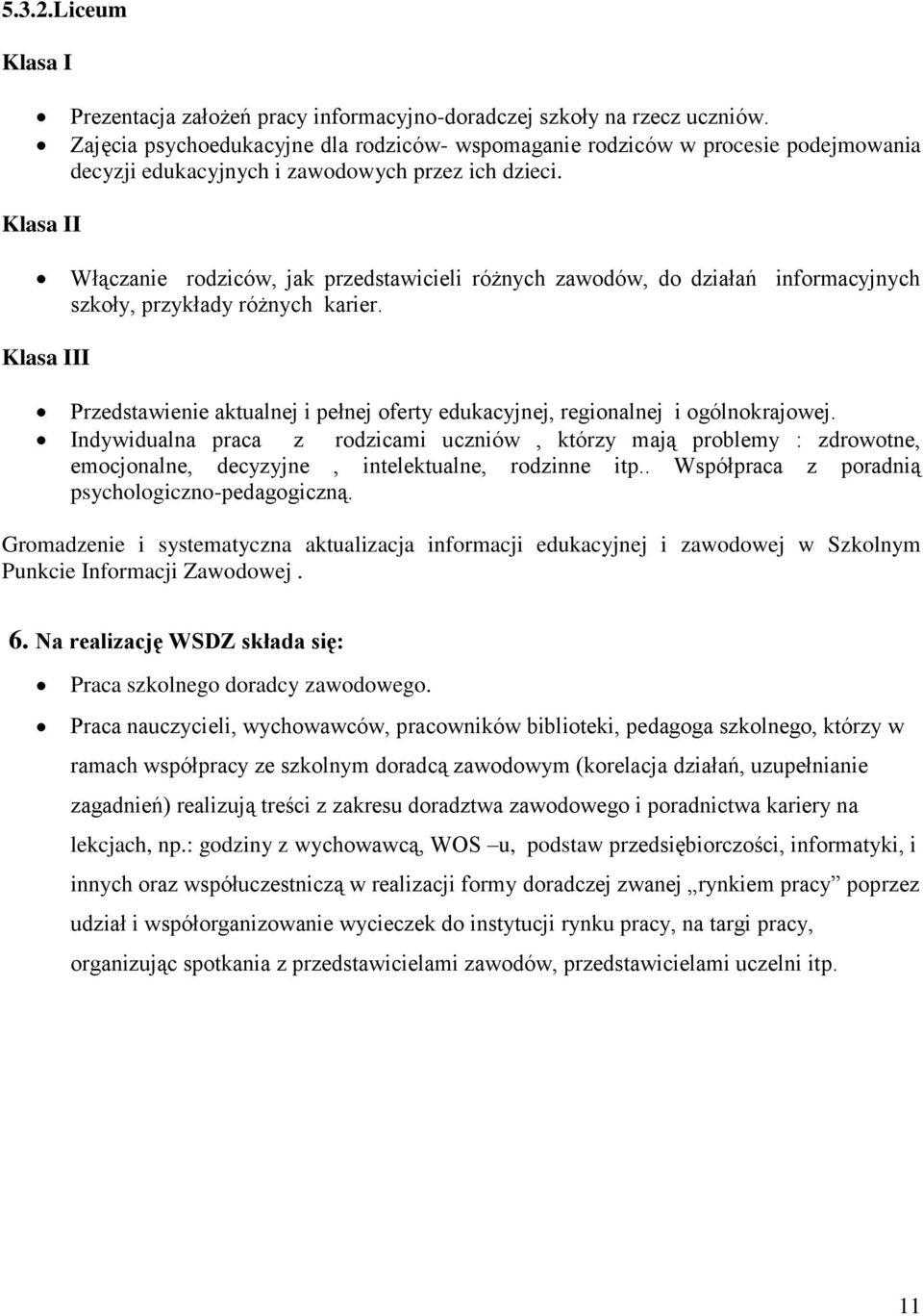 Włączanie rodziców, jak przedstawicieli różnych zawodów, do działań informacyjnych szkoły, przykłady różnych karier. Przedstawienie aktualnej i pełnej oferty edukacyjnej, regionalnej i ogólnokrajowej.