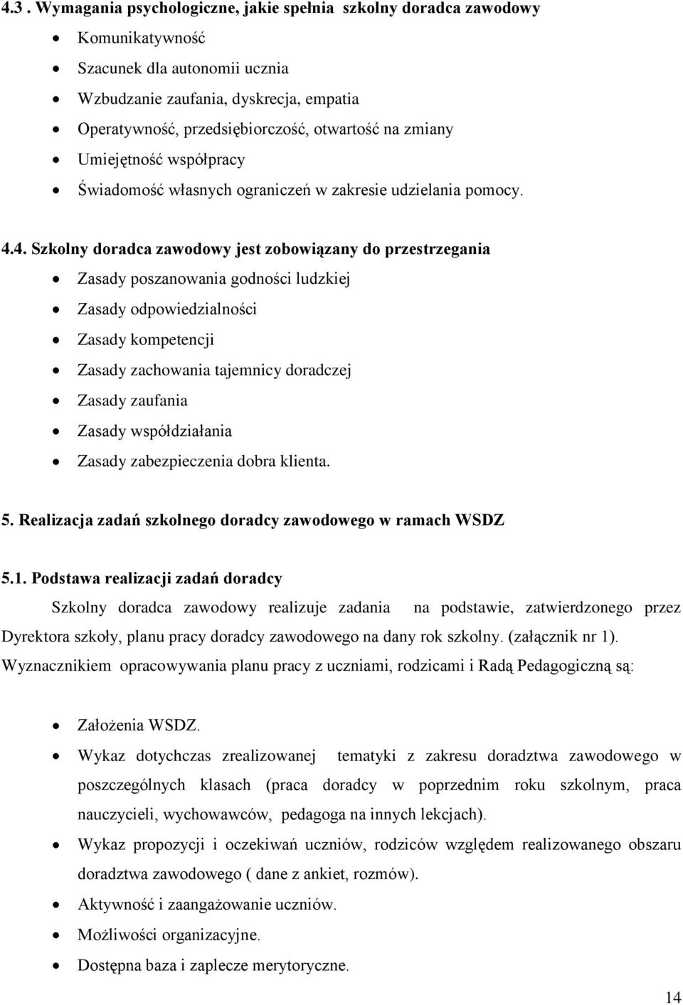 4. Szkolny doradca zawodowy jest zobowiązany do przestrzegania Zasady poszanowania godności ludzkiej Zasady odpowiedzialności Zasady kompetencji Zasady zachowania tajemnicy doradczej Zasady zaufania