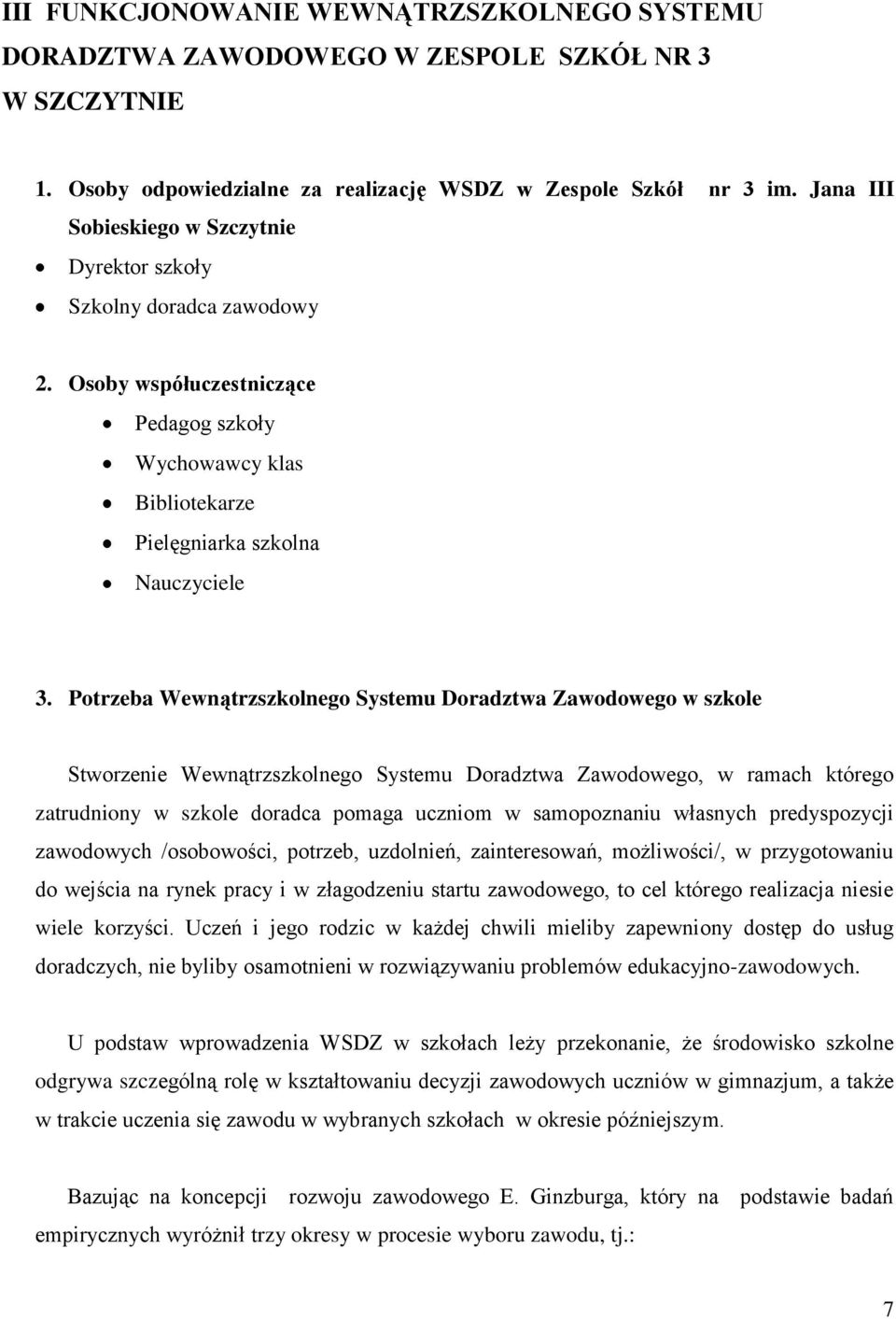 Potrzeba Wewnątrzszkolnego Systemu Doradztwa Zawodowego w szkole Stworzenie Wewnątrzszkolnego Systemu Doradztwa Zawodowego, w ramach którego zatrudniony w szkole doradca pomaga uczniom w samopoznaniu