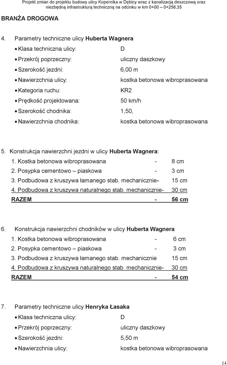 KR2 Prdko projektowana: 50 km/h Szeroko chodnika: 1,50, Nawierzchnia chodnika: kostka betonowa wibroprasowana 5. Konstrukcja nawierzchni jezdni w ulicy Huberta Wagnera: 1.