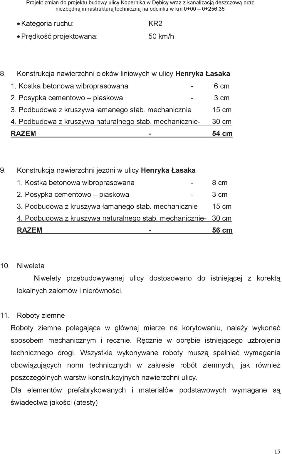 Kostka betonowa wibroprasowana - 8 cm 2. Posypka cementowo piaskowa - 3 cm 3. Podbudowa z kruszywa łamanego stab. mechanicznie 15 cm 4. Podbudowa z kruszywa naturalnego stab.