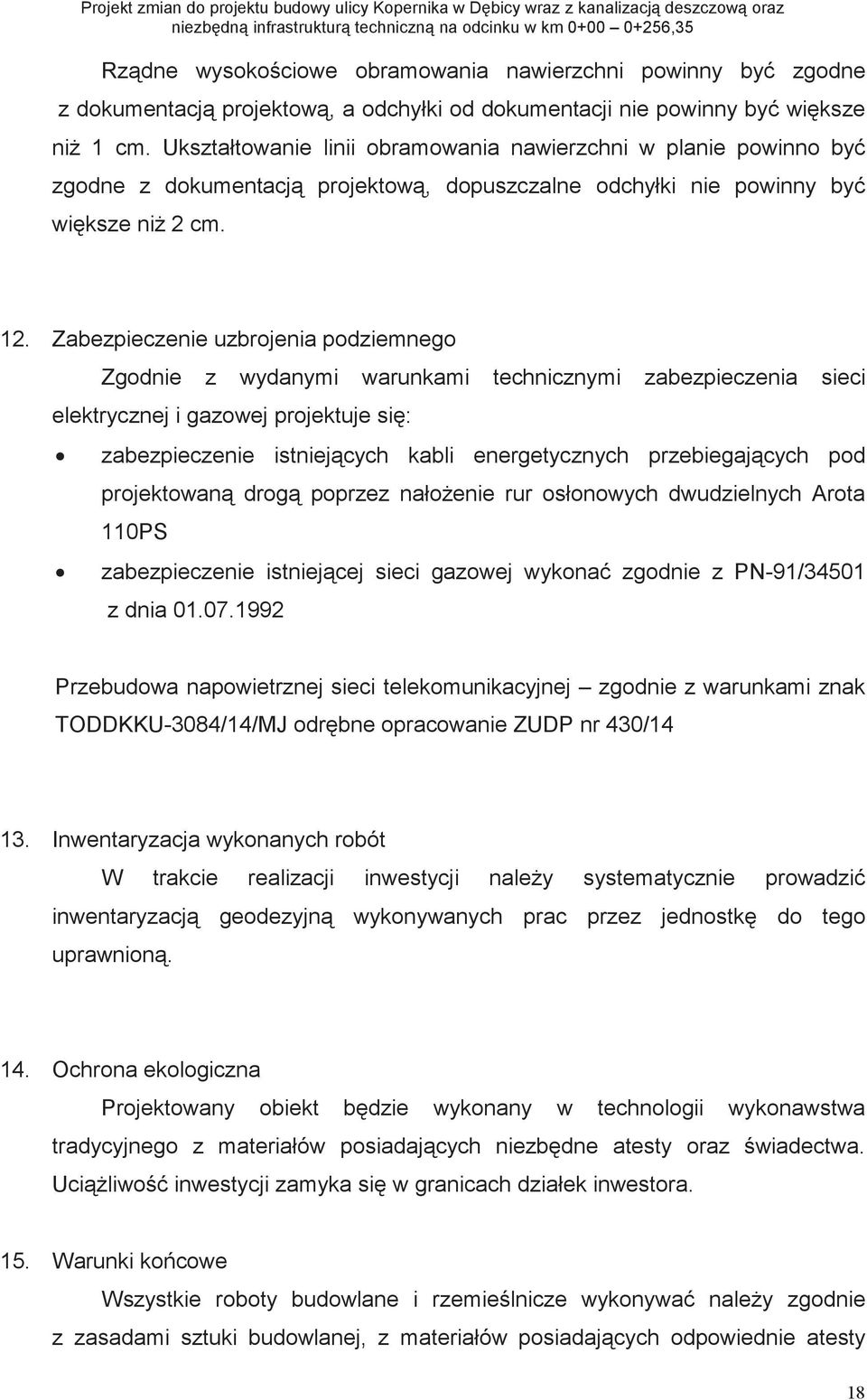 Zabezpieczenie uzbrojenia podziemnego Zgodnie z wydanymi warunkami technicznymi zabezpieczenia sieci elektrycznej i gazowej projektuje si: zabezpieczenie istniejcych kabli energetycznych