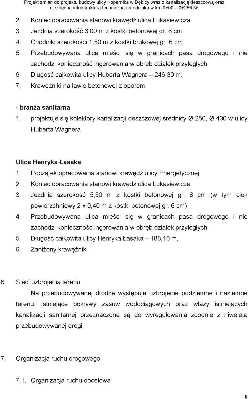 Krawniki na ławie betonowej z oporem. - brana sanitarna 1. projektuje si kolektory kanalizacji deszczowej rednicy Ø 250, Ø 400 w ulicy Huberta Wagnera Ulica Henryka Łasaka 1.