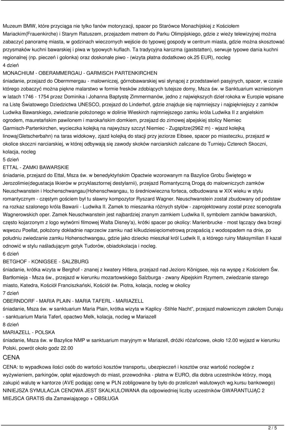 Ta tradycyjna karczma (gaststatten), serwuje typowe dania kuchni regionalnej (np. pieczeń i golonka) oraz doskonałe piwo - (wizyta płatna dodatkowo ok.