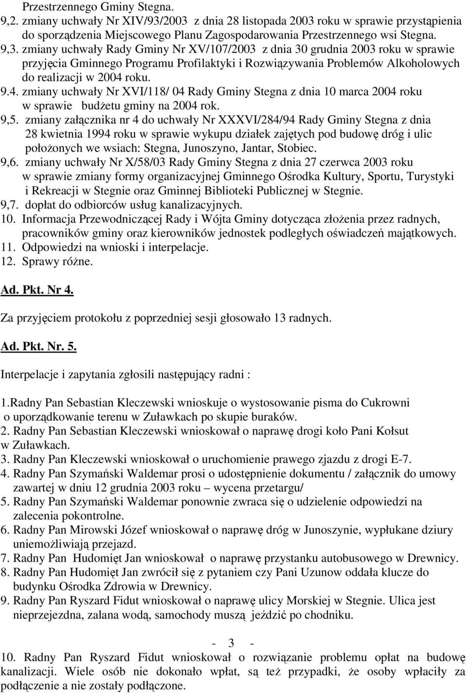 roku. 9.4. zmiany uchwały Nr XVI/118/ 04 Rady Gminy Stegna z dnia 10 marca 2004 roku w sprawie budetu gminy na 2004 rok. 9,5.