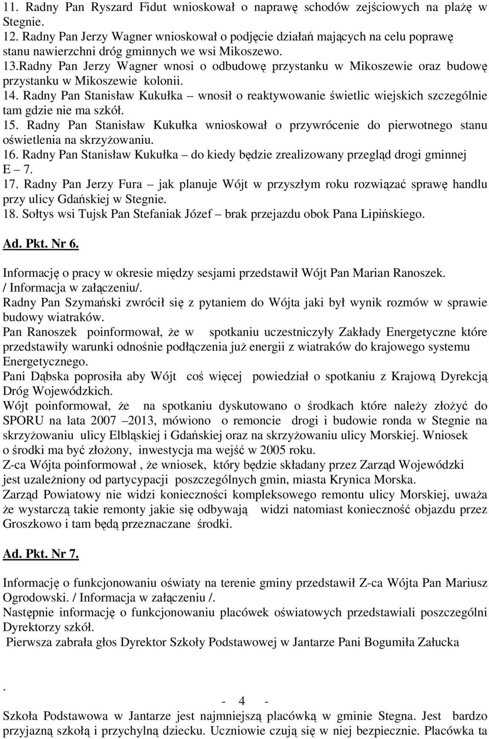 Radny Pan Jerzy Wagner wnosi o odbudow przystanku w Mikoszewie oraz budow przystanku w Mikoszewie kolonii. 14.