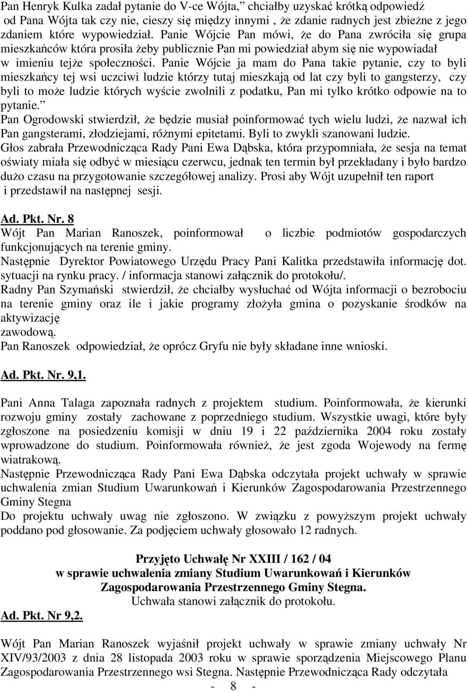 Panie Wójcie ja mam do Pana takie pytanie, czy to byli mieszkacy tej wsi uczciwi ludzie którzy tutaj mieszkaj od lat czy byli to gangsterzy, czy byli to moe ludzie których wycie zwolnili z podatku,