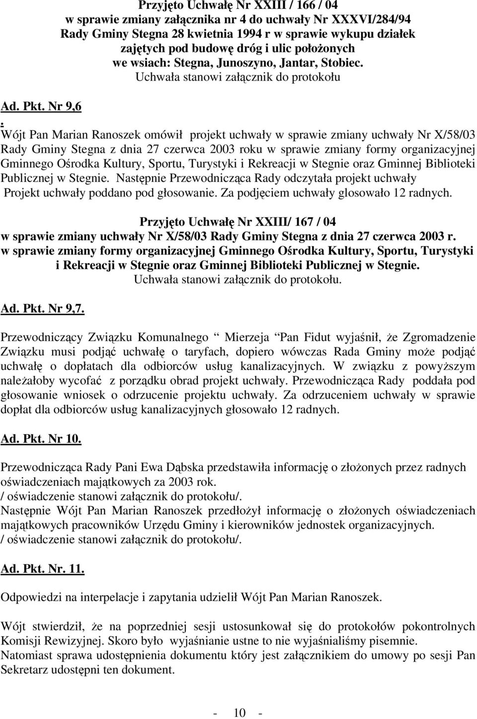 Wójt Pan Marian Ranoszek omówił projekt uchwały w sprawie zmiany uchwały Nr X/58/03 Rady Gminy Stegna z dnia 27 czerwca 2003 roku w sprawie zmiany formy organizacyjnej Gminnego Orodka Kultury,