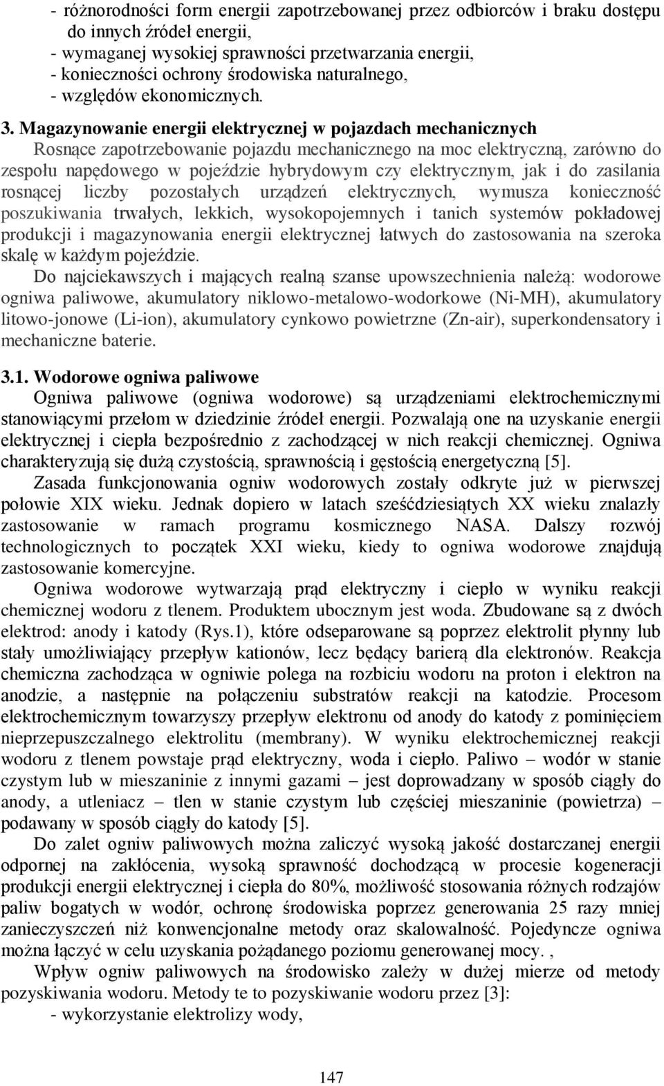 Magazynowanie energii elektrycznej w pojazdach mechanicznych Rosnące zapotrzebowanie pojazdu mechanicznego na moc elektryczną, zarówno do zespołu napędowego w pojeździe hybrydowym czy elektrycznym,