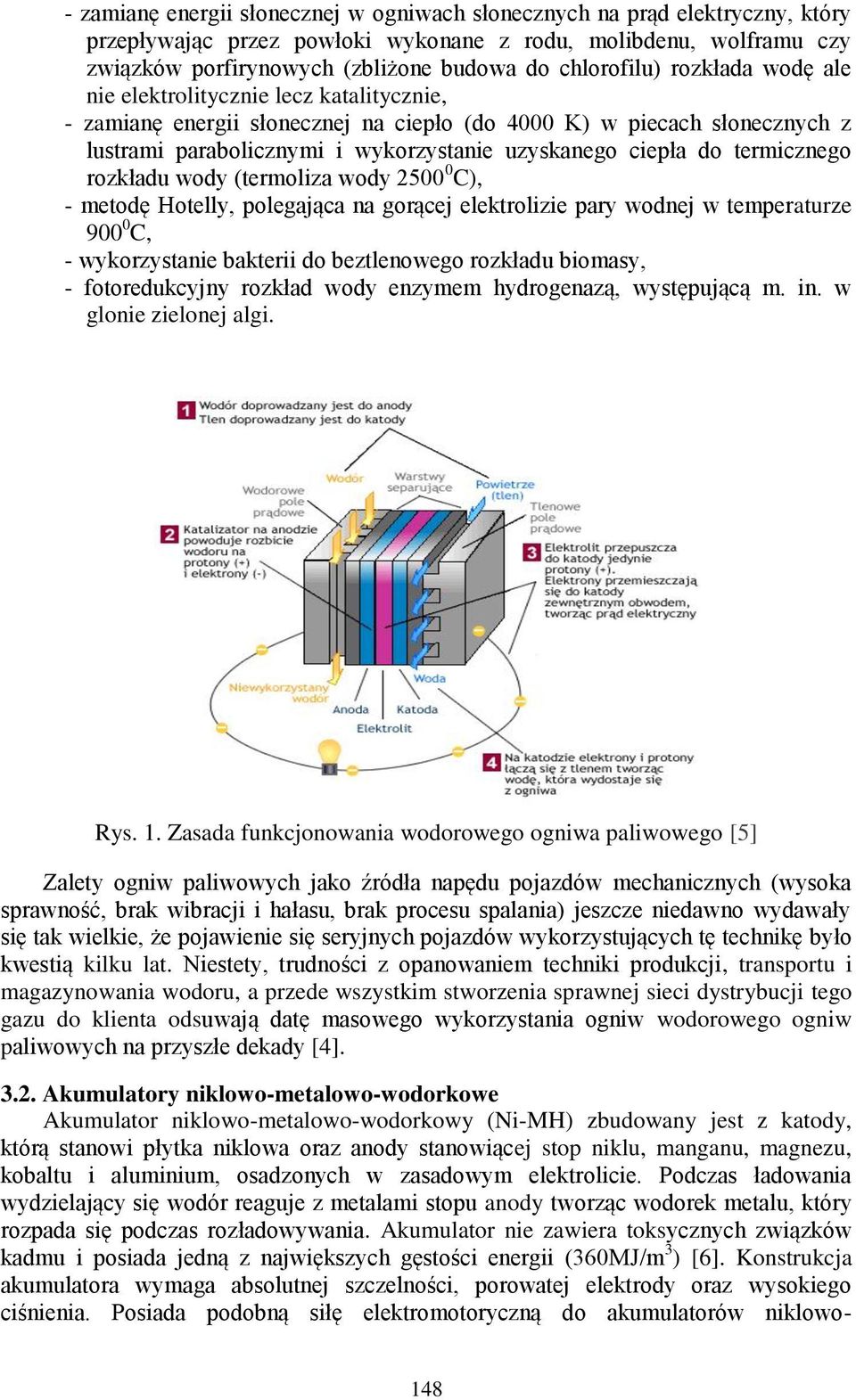 ciepła do termicznego rozkładu wody (termoliza wody 2500 0 C), - metodę Hotelly, polegająca na gorącej elektrolizie pary wodnej w temperaturze 900 0 C, - wykorzystanie bakterii do beztlenowego