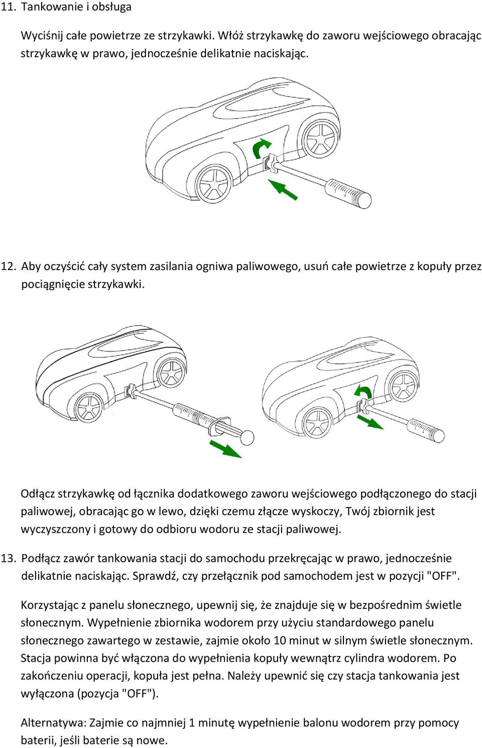 Odłącz strzykawkę od łącznika dodatkowego zaworu wejściowego podłączonego do stacji paliwowej, obracając go w lewo, dzięki czemu złącze wyskoczy, Twój zbiornik jest wyczyszczony i gotowy do odbioru