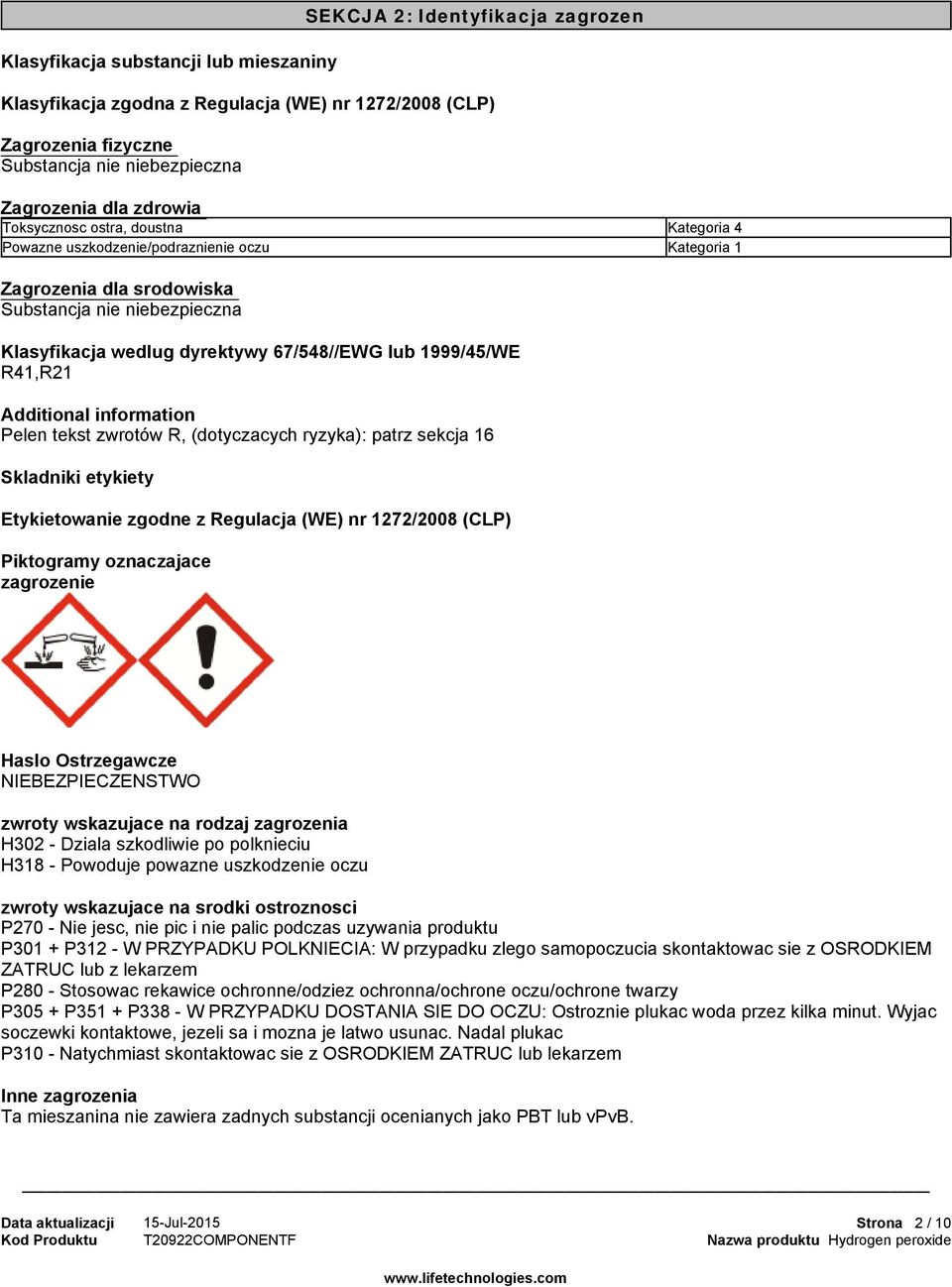 information Pelen tekst zwrotów R, (dotyczacych ryzyka): patrz sekcja 16 Skladniki etykiety Etykietowanie zgodne z Regulacja (WE) nr 1272/2008 (CLP) Piktogramy oznaczajace zagrozenie SEKCJA 2: